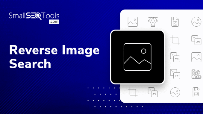 Reverse Image Search: A Smart Way To Identify Similar-Looking Photos